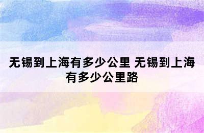 无锡到上海有多少公里 无锡到上海有多少公里路